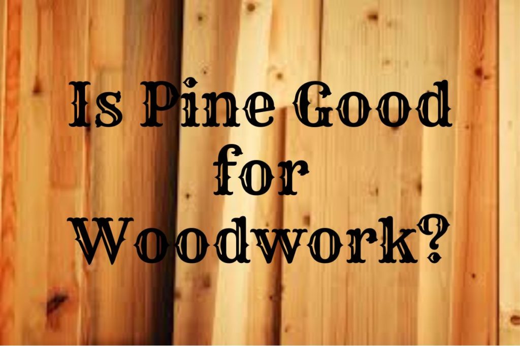 is pine good for woodwork